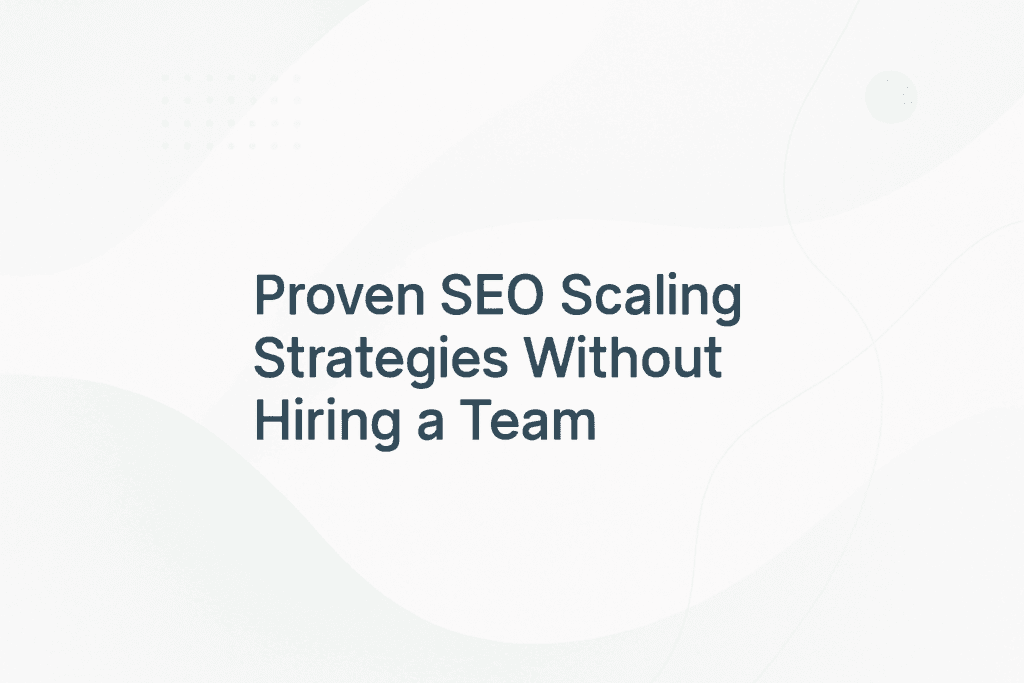 How to Scale SEO Without Hiring a Team