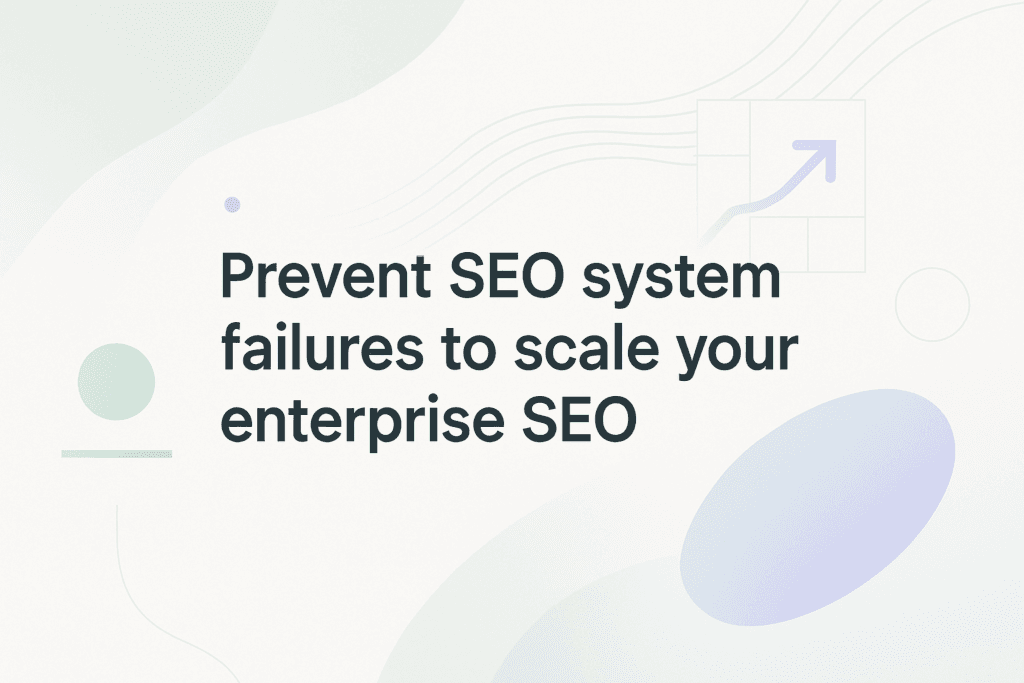 Why Most SEO Systems Fail at Scale